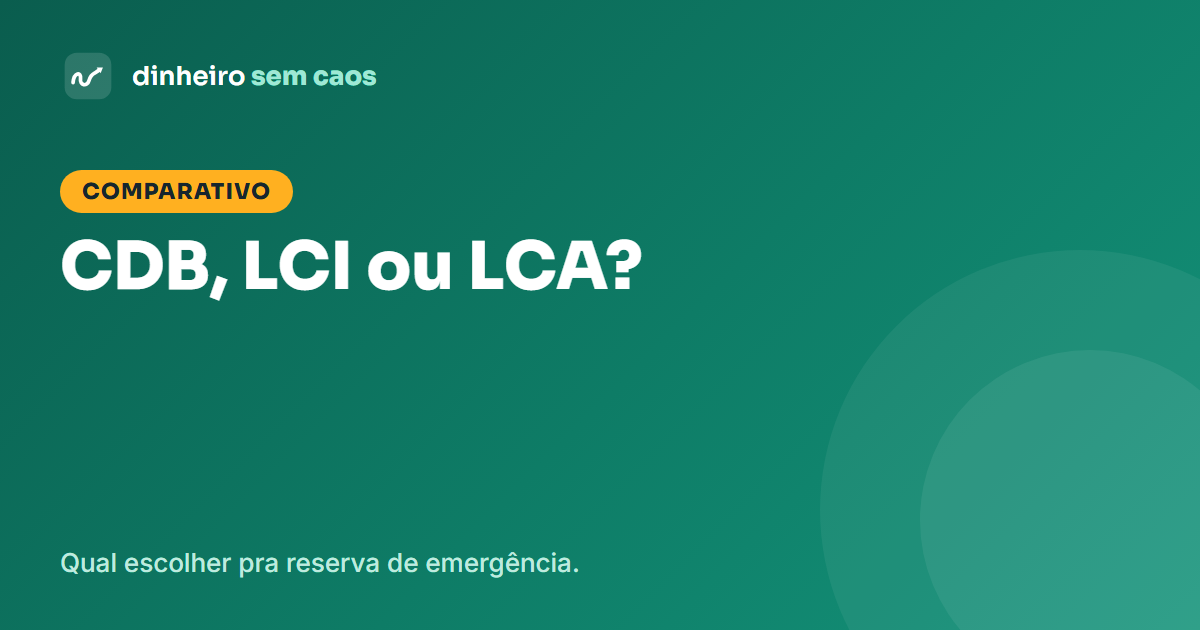 CDB, LCI ou LCA: qual escolher para a reserva de emergência
