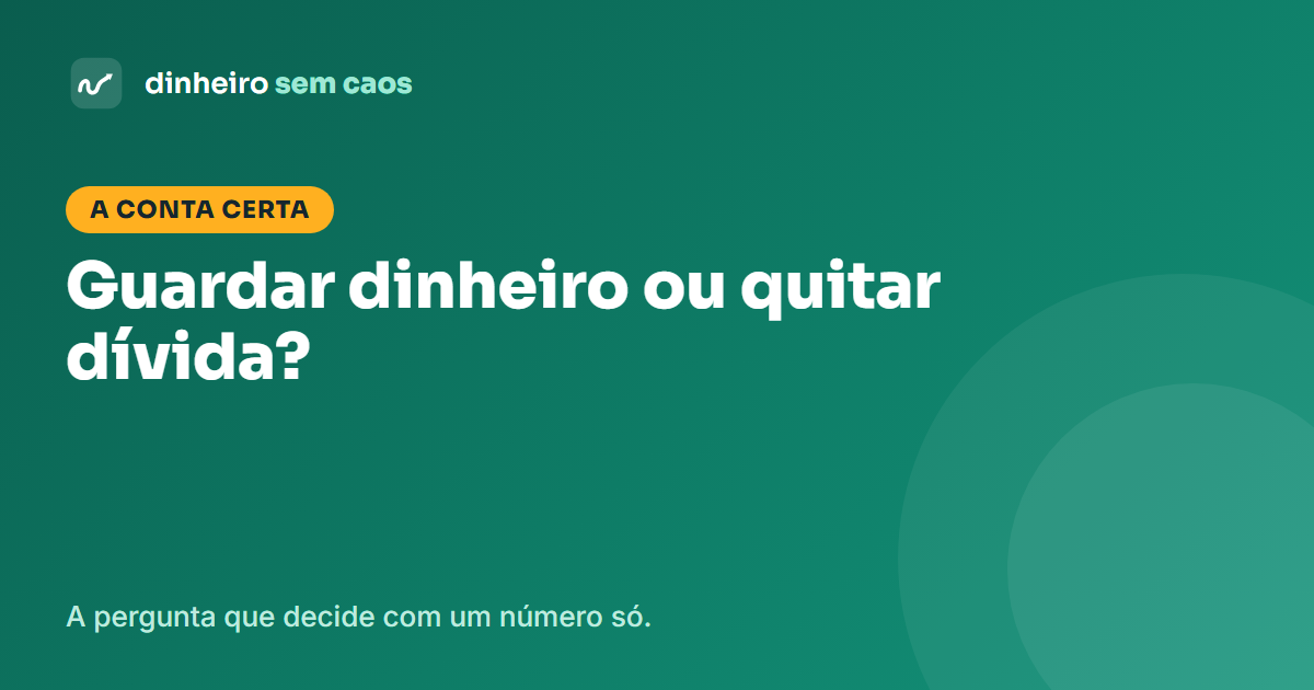 Guardar dinheiro ou quitar dívida primeiro? A conta que decide