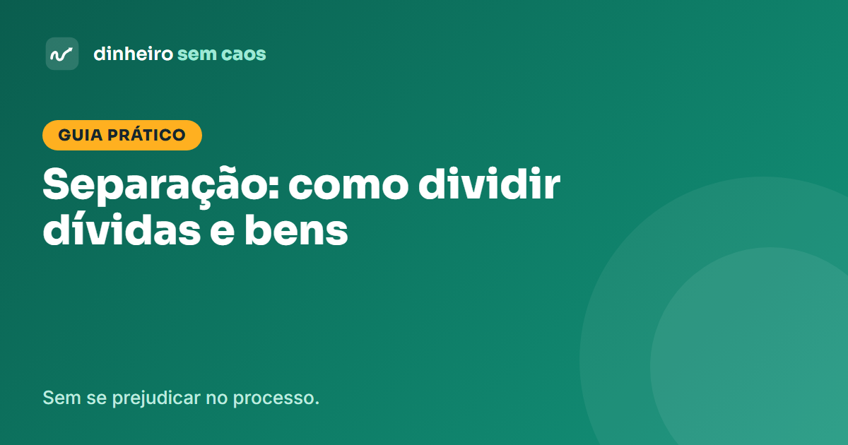 Separação ou divórcio: como dividir dívidas e bens sem se prejudicar
