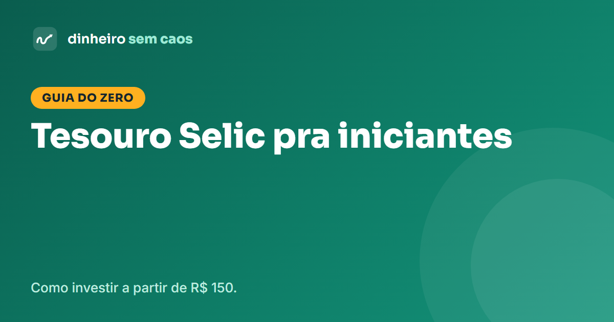 Tesouro Selic para iniciantes: como investir a partir de R$ 150
